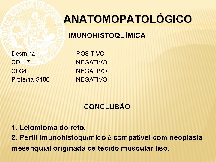 ANATOMOPATOLÓGICO IMUNOHISTOQUÍMICA Desmina CD 117 CD 34 Proteína S 100 POSITIVO NEGATIVO CONCLUSÃO 1.