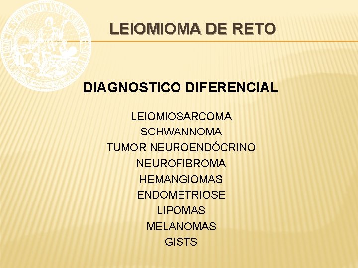 LEIOMIOMA DE RETO DIAGNOSTICO DIFERENCIAL LEIOMIOSARCOMA SCHWANNOMA TUMOR NEUROENDÓCRINO NEUROFIBROMA HEMANGIOMAS ENDOMETRIOSE LIPOMAS MELANOMAS