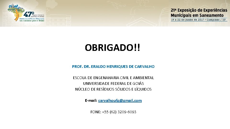 OBRIGADO!! PROF. DR. ERALDO HENRIQUES DE CARVALHO ESCOLA DE ENGENAHARIA CIVIL E AMBIENTAL UNIVERSIDADE