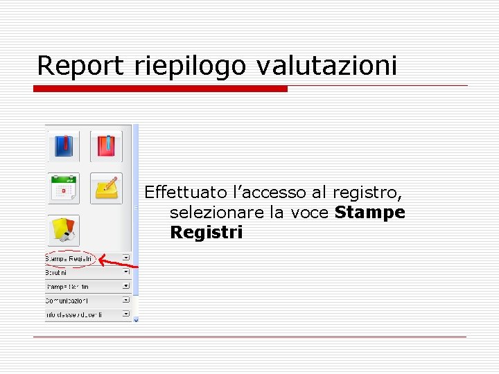Report riepilogo valutazioni Effettuato l’accesso al registro, selezionare la voce Stampe Registri 