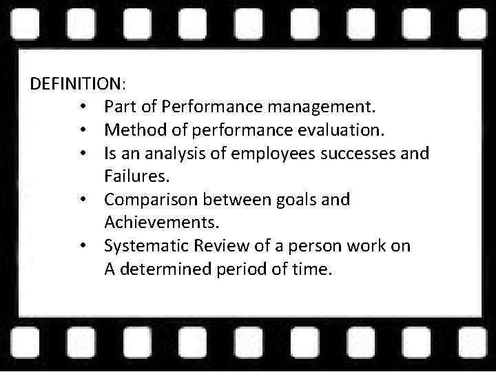 DEFINITION: • Part of Performance management. • Method of performance evaluation. • Is an