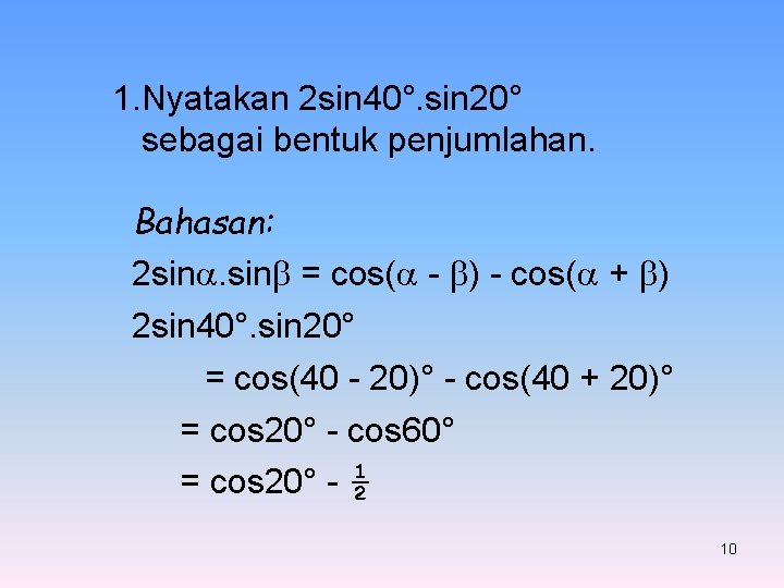 1. Nyatakan 2 sin 40°. sin 20° sebagai bentuk penjumlahan. Bahasan: 2 sin. sin 1. Nyatakan 2 sin 40°. sin 20° sebagai bentuk penjumlahan. Bahasan: 2 sin. sin