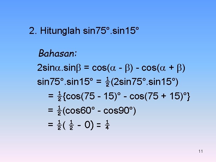 2. Hitunglah sin 75°. sin 15° Bahasan: 2 sin. sin = cos( - )