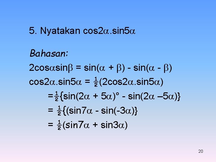 5. Nyatakan cos 2. sin 5 Bahasan: 2 cos sin = sin( + )