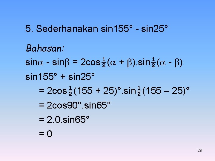 5. Sederhanakan sin 155° - sin 25° Bahasan: sin - sin = 2 cos½( 5. Sederhanakan sin 155° - sin 25° Bahasan: sin - sin = 2 cos½(