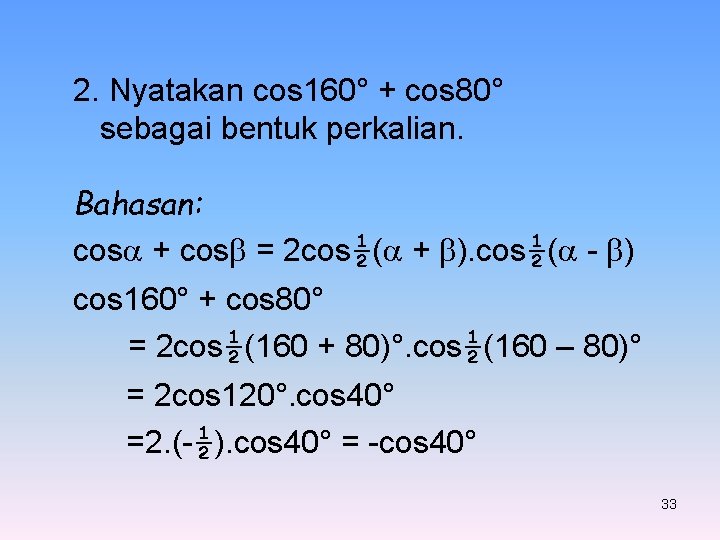 2. Nyatakan cos 160° + cos 80° sebagai bentuk perkalian. Bahasan: cos + cos