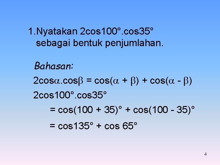 1. Nyatakan 2 cos 100°. cos 35° sebagai bentuk penjumlahan. Bahasan: 2 cos. cos 1. Nyatakan 2 cos 100°. cos 35° sebagai bentuk penjumlahan. Bahasan: 2 cos. cos
