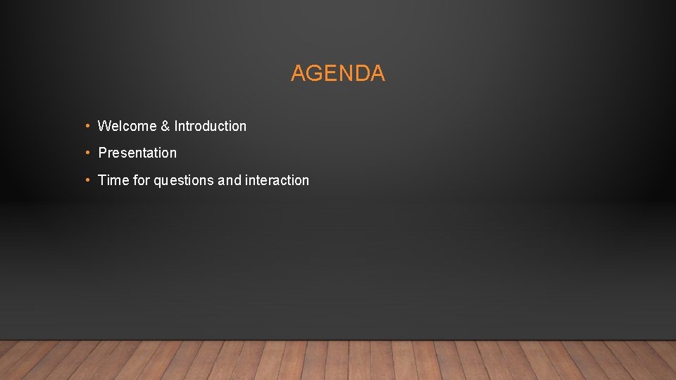 AGENDA • Welcome & Introduction • Presentation • Time for questions and interaction 