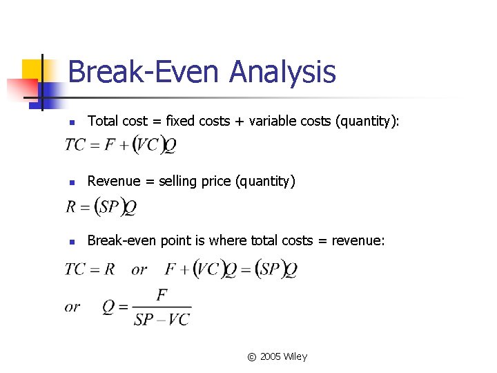 Break-Even Analysis n Total cost = fixed costs + variable costs (quantity): n Revenue