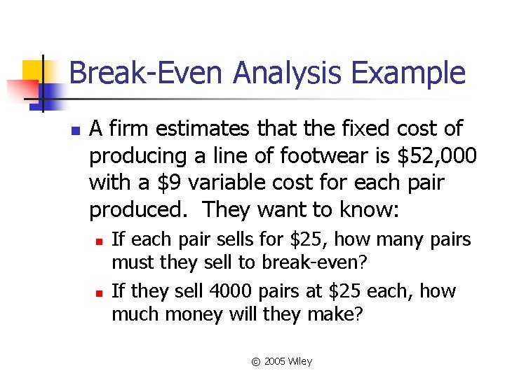 Break-Even Analysis Example n A firm estimates that the fixed cost of producing a