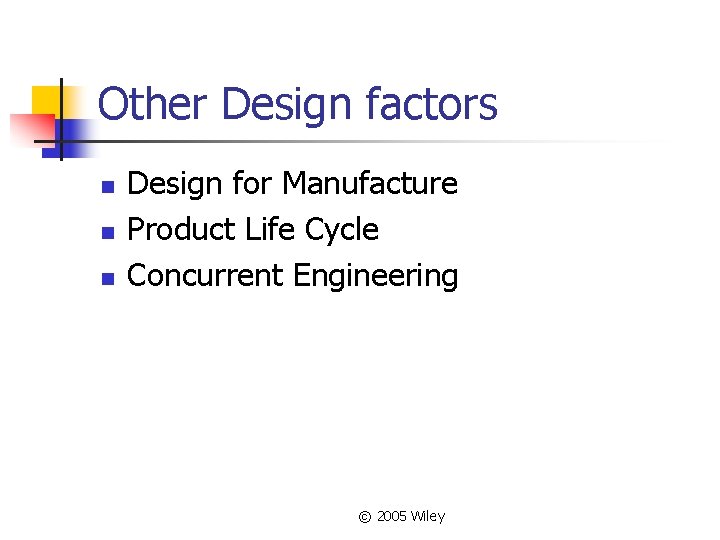Other Design factors n n n Design for Manufacture Product Life Cycle Concurrent Engineering