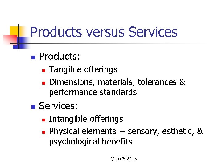 Products versus Services n Products: n n n Tangible offerings Dimensions, materials, tolerances &