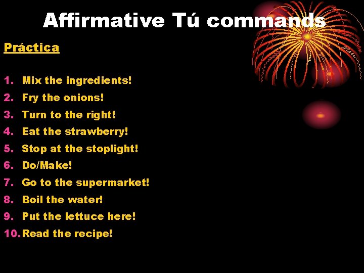 Affirmative Tú commands Práctica 1. Mix the ingredients! 2. Fry the onions! 3. Turn