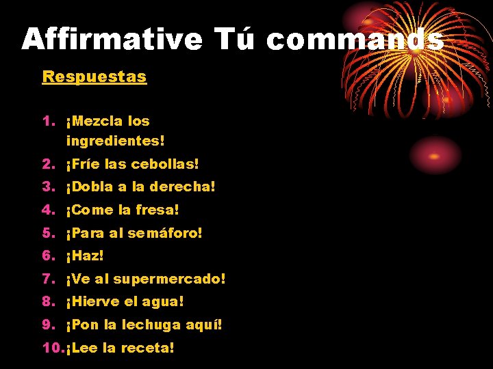 Affirmative Tú commands Respuestas 1. ¡Mezcla los ingredientes! 2. ¡Fríe las cebollas! 3. ¡Dobla