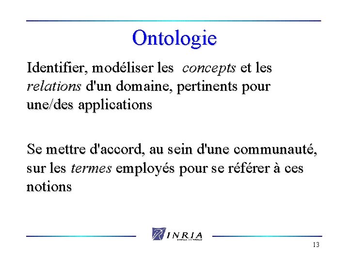 Ontologie Identifier, modéliser les concepts et les relations d'un domaine, pertinents pour une/des applications