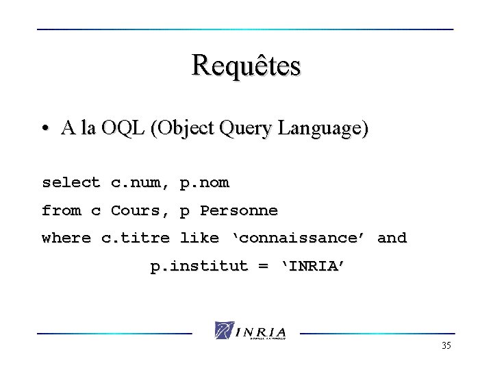 Requêtes • A la OQL (Object Query Language) select c. num, p. nom from