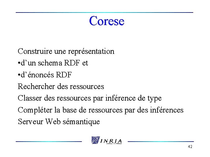 Corese Construire une représentation • d’un schema RDF et • d’énoncés RDF Recher des