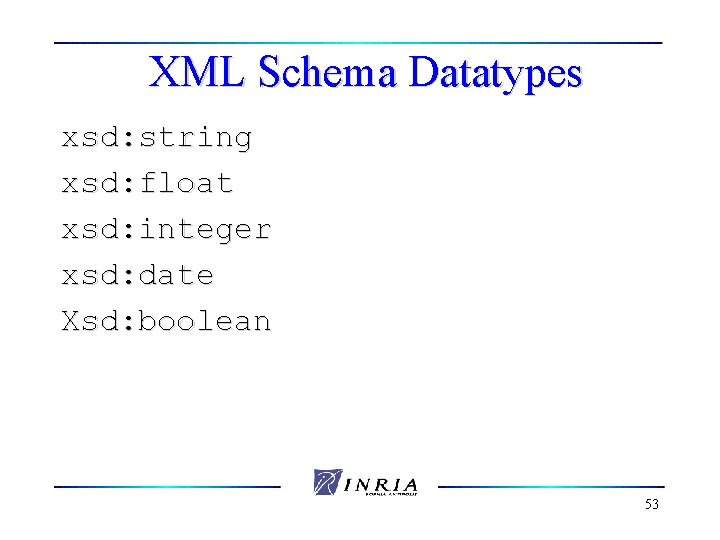 XML Schema Datatypes xsd: string xsd: float xsd: integer xsd: date Xsd: boolean 53