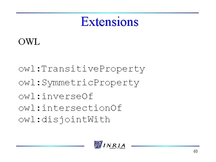 Extensions OWL owl: Transitive. Property owl: Symmetric. Property owl: inverse. Of owl: intersection. Of