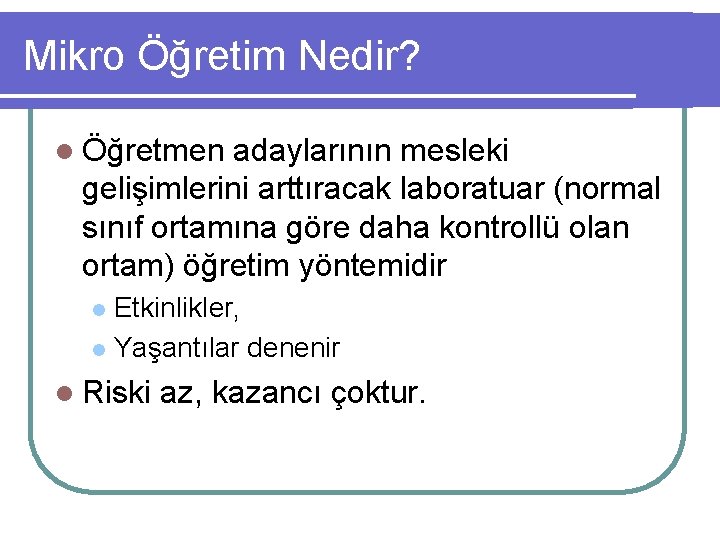 Mikro Öğretim Nedir? l Öğretmen adaylarının mesleki gelişimlerini arttıracak laboratuar (normal sınıf ortamına göre