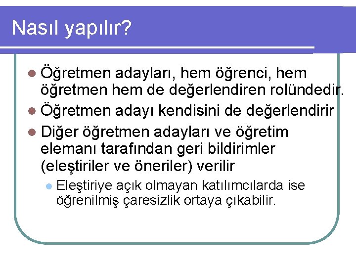 Nasıl yapılır? l Öğretmen adayları, hem öğrenci, hem öğretmen hem de değerlendiren rolündedir. l