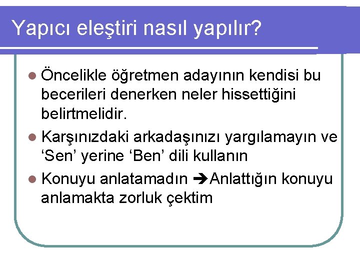 Yapıcı eleştiri nasıl yapılır? l Öncelikle öğretmen adayının kendisi bu becerileri denerken neler hissettiğini