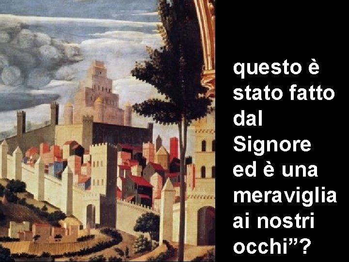 questo è stato fatto dal Signore ed è una meraviglia ai nostri occhi”? 