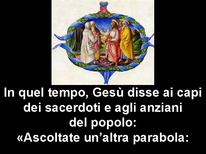 In quel tempo, Gesù disse ai capi dei sacerdoti e agli anziani del popolo: