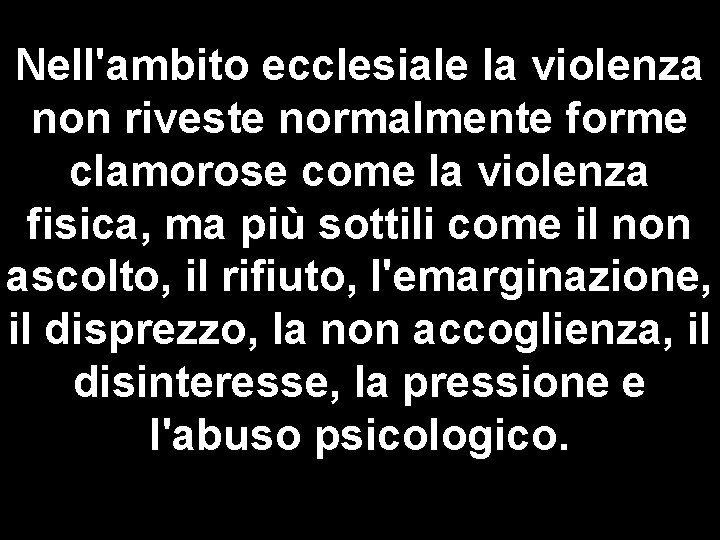 Nell'ambito ecclesiale la violenza non riveste normalmente forme clamorose come la violenza fisica, ma