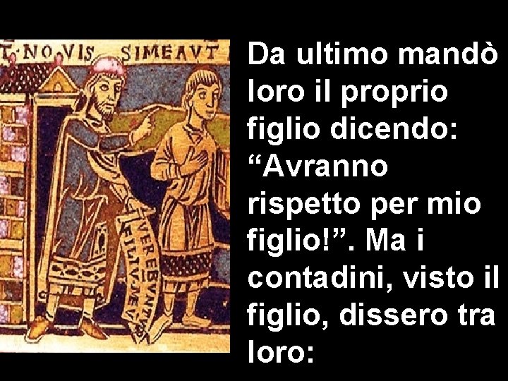 Da ultimo mandò loro il proprio figlio dicendo: “Avranno rispetto per mio figlio!”. Ma