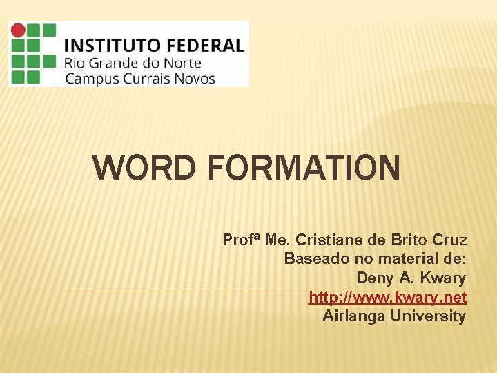 WORD FORMATION Profª Me. Cristiane de Brito Cruz Baseado no material de: Deny A.