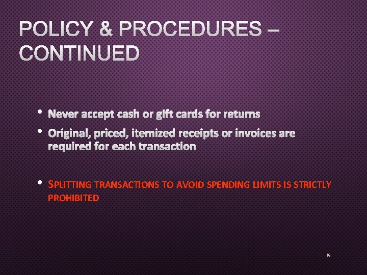 POLICY & PROCEDURES – CONTINUED • • NEVER ACCEPT CASH OR GIFT CARDS FOR