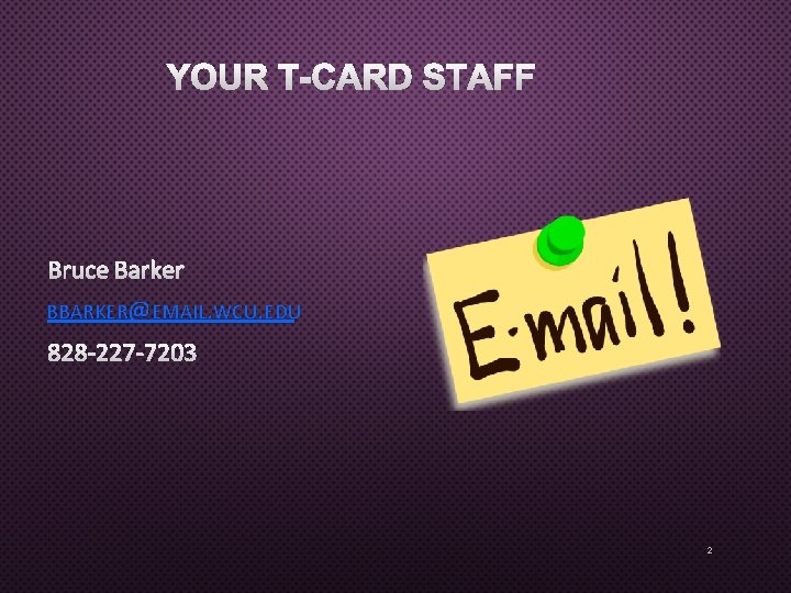 YOUR T-CARD STAFF BRUCE BARKER BBARKER@EMAIL. WCU. EDU 828 -227 -7203 2 