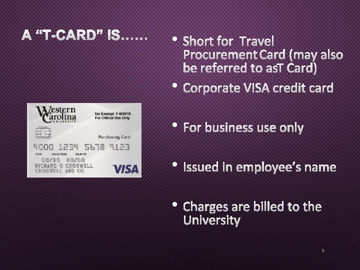 A “T-CARD” IS…… • SHORT FOR TRAVEL • PROCUREMENT CARD (MAY ALSO BE REFERRED