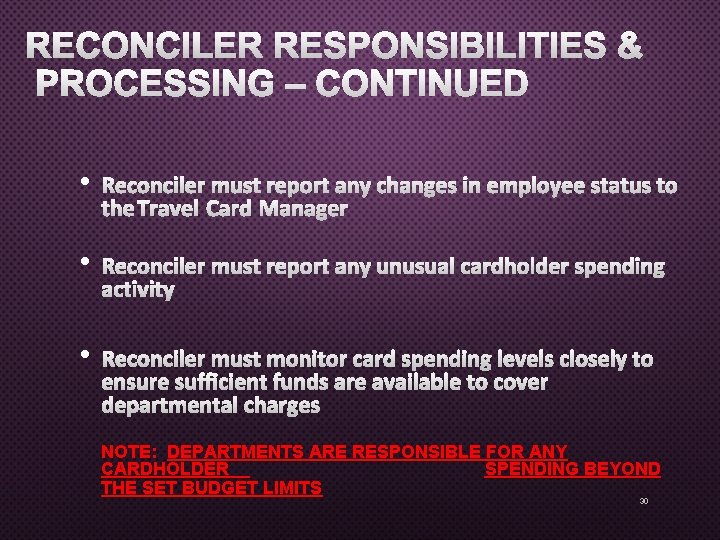 RECONCILER RESPONSIBILITIES & PROCESSING – CONTINUED • RECONCILER MUST REPORT ANY CHANGES IN EMPLOYEE