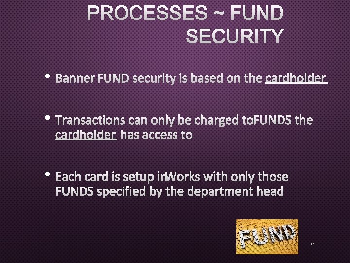 PROCESSES ~ FUND SECURITY • BANNER FUND SECURITY IS BASED ON THE CARDHOLDER •