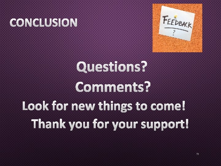 CONCLUSION QUESTIONS? COMMENTS? LOOK FOR NEW THINGS TO COME! THANK YOU FOR YOUR SUPPORT!