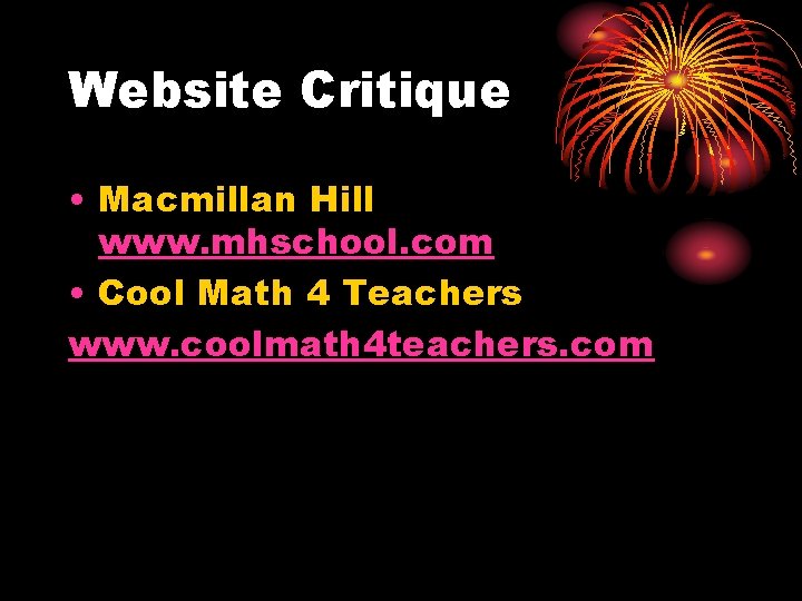 Website Critique • Macmillan Hill www. mhschool. com • Cool Math 4 Teachers www.