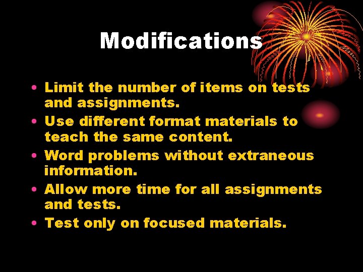 Modifications • Limit the number of items on tests and assignments. • Use different