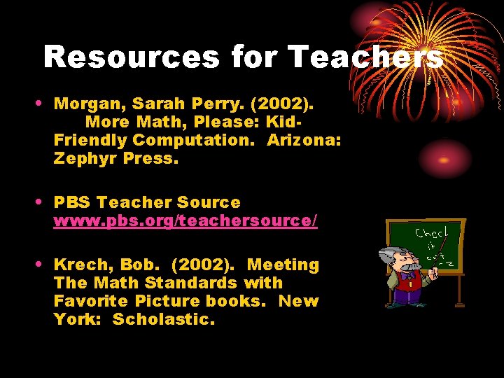 Resources for Teachers • Morgan, Sarah Perry. (2002). More Math, Please: Kid. Friendly Computation.