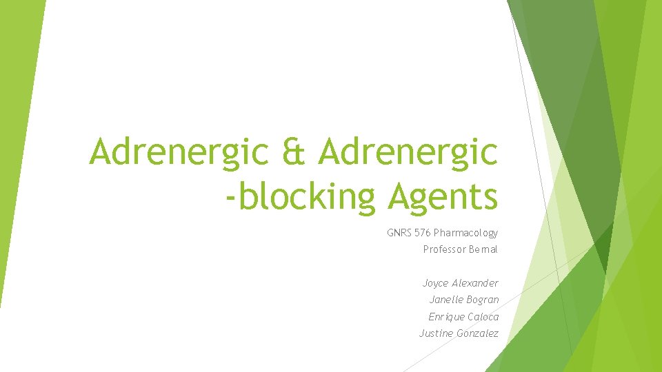 Adrenergic & Adrenergic -blocking Agents GNRS 576 Pharmacology Professor Bernal Joyce Alexander Janelle Bogran