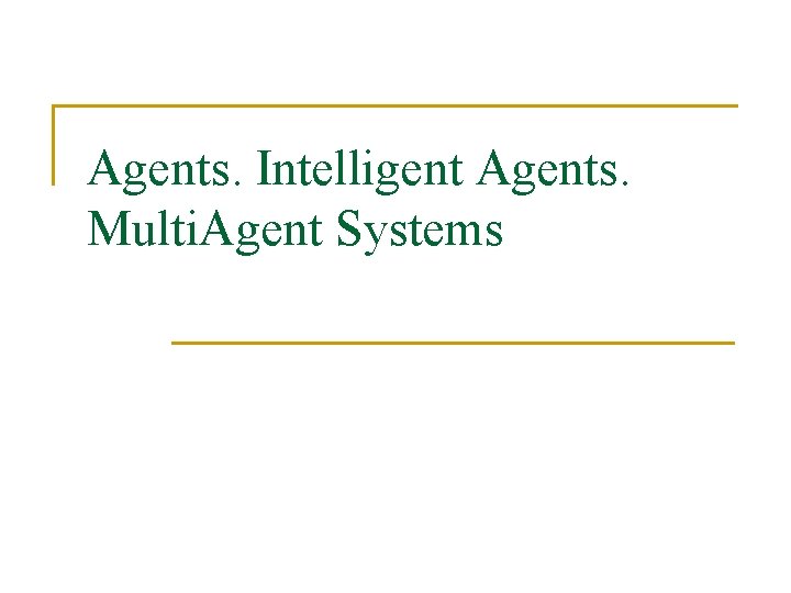 Agents. Intelligent Agents. Multi. Agent Systems 