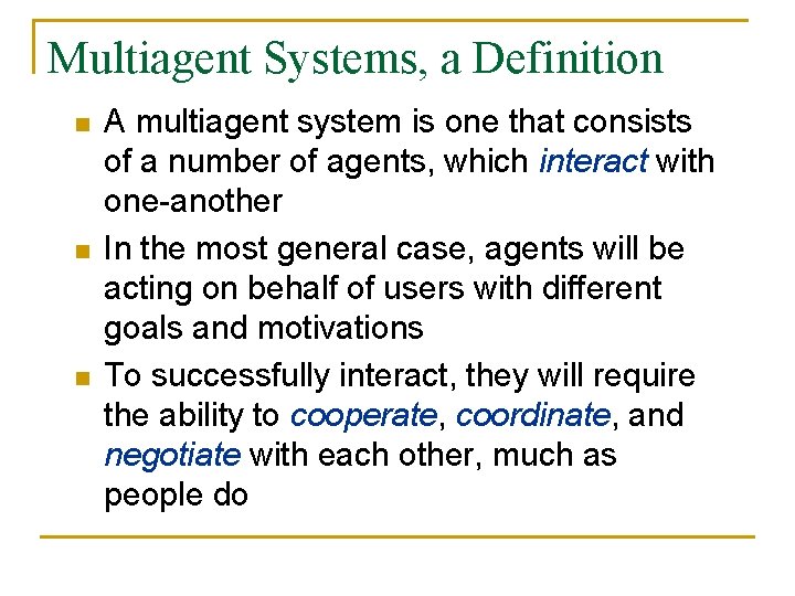 Multiagent Systems, a Definition n A multiagent system is one that consists of a