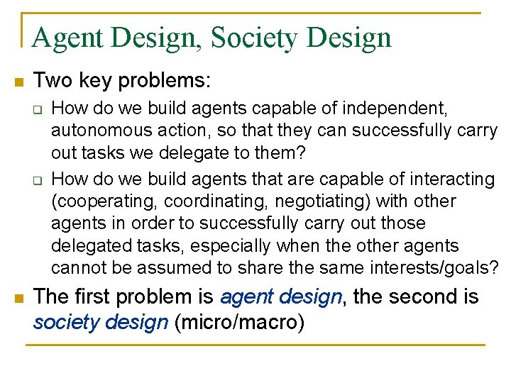 Agent Design, Society Design n Two key problems: q q n How do we