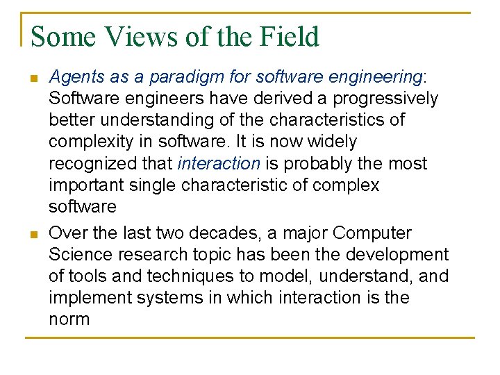 Some Views of the Field n n Agents as a paradigm for software engineering: