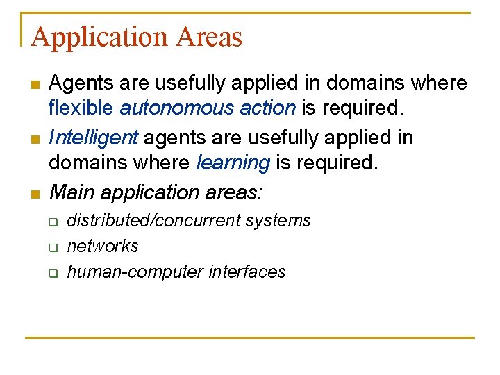 Application Areas n n n Agents are usefully applied in domains where flexible autonomous