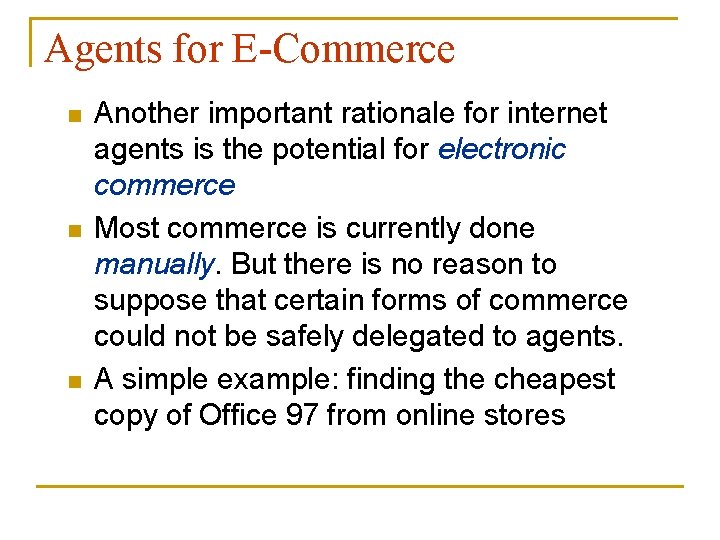 Agents for E-Commerce n n n Another important rationale for internet agents is the