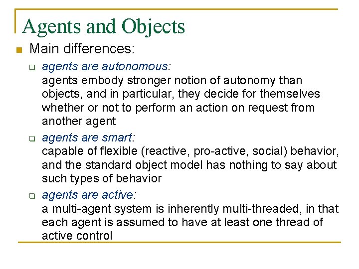 Agents and Objects n Main differences: q q q agents are autonomous: agents embody