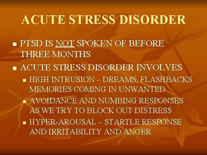 ACUTE STRESS DISORDER n n PTSD IS NOT SPOKEN OF BEFORE THREE MONTHS ACUTE