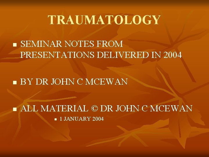 TRAUMATOLOGY n SEMINAR NOTES FROM PRESENTATIONS DELIVERED IN 2004 n BY DR JOHN C